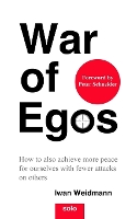 War of Egos: How to also achieve more peace for ourselves with fewer attacks on others (Paperback)