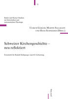 Schweizer Kirchengeschichte - Neu Reflektiert: Festschrift Fuer Rudolf Dellsperger Zum 65. Geburtstag - Basler Und Berner Studien Zur Historischen Und Systematische 73 (Paperback)