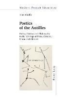 Poetics of the Antilles: Poetry, History and Philosophy in the Writings of Perse, Césaire, Fanon and Glissant - Modern French Identities 124 (Paperback)