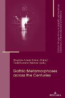 Gothic Metamorphoses across the Centuries: Contexts, Legacies, Media - Critical Perspectives on English and American Literature, Communication and Culture 23 (Paperback)