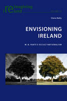 Envisioning Ireland: W. B. Yeats’s Occult Nationalism - Reimagining Ireland 10 (Paperback)