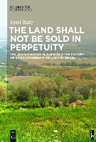 The Land Shall Not Be Sold in Perpetuity: The Jewish National Fund and the History of State Ownership of Land in Israel (Hardback)