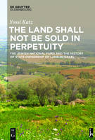 The Land Shall Not be Sold in Perpetuity: The Jewish National Fund and the History of State Ownership of Land in Israel