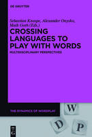 Crossing Languages to Play with Words: Multidisciplinary Perspectives - The Dynamics of Wordplay (Hardback)