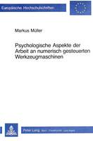 Psychologische Aspekte Der Arbeit an Numerisch Gesteuerten Werkzeugmaschinen - Europaeische Hochschulschriften / European University Studie 83 (Paperback)