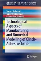 Technological Aspects of Manufacturing and Numerical Modelling of Clinch-Adhesive Joints - SpringerBriefs in Applied Sciences and Technology (Paperback)