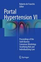 Portal Hypertension VI: Proceedings of the Sixth Baveno Consensus Workshop: Stratifying Risk and Individualizing Care (Hardback)
