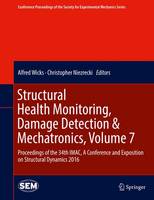 Structural Health Monitoring, Damage Detection & Mechatronics, Volume 7: Proceedings of the 34th IMAC, A Conference and Exposition on Structural Dynamics 2016 - Conference Proceedings of the Society for Experimental Mechanics Series (Hardback)