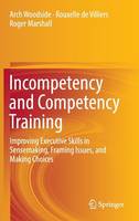 Incompetency and Competency Training: Improving Executive Skills in Sensemaking, Framing Issues, and Making Choices (Hardback)