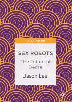 Sex Robots: The Future of Desire (Hardback)