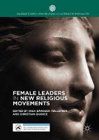 Female Leaders in New Religious Movements - Palgrave Studies in New Religions and Alternative Spiritualities (Hardback)