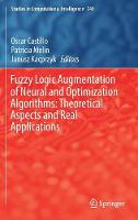 Fuzzy Logic Augmentation of Neural and Optimization Algorithms: Theoretical Aspects and Real Applications - Studies in Computational Intelligence 749 (Hardback)