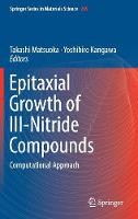 Epitaxial Growth of III-Nitride Compounds: Computational Approach - Springer Series in Materials Science 269 (Hardback)