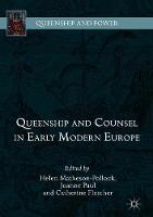 Queenship and Counsel in Early Modern Europe - Queenship and Power (Hardback)