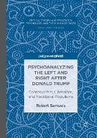 Psychoanalyzing the Left and Right after Donald Trump: Conservatism, Liberalism, and Neoliberal Populisms - Critical Theory and Practice in Psychology and the Human Sciences (Paperback)