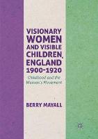 Visionary Women and Visible Children, England 1900-1920: Childhood and the Women's Movement (Paperback)