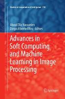 Advances in Soft Computing and Machine Learning in Image Processing - Studies in Computational Intelligence 730 (Paperback)