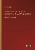 The Natural History of Pliny; In Six Volumes, Translated, With Copious Notes: Volume 5 - in large print (Paperback)