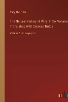 The Natural History of Pliny; In Six Volumes, Translated, With Copious Notes: Volume 5 - in large print (Paperback)