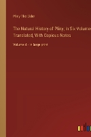 The Natural History of Pliny; In Six Volumes, Translated, With Copious Notes: Volume 4 - in large print (Paperback)