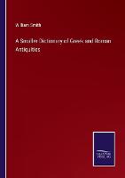 A Smaller Dictionary of Greek and Roman Antiquities (Paperback)