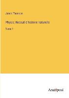 Physis; Receuil d'histoire naturelle: Tome 1 (Paperback)