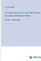 The Natural History of Pliny; In Six Volumes, Translated, With Copious Notes: Volume 4 - in large print (Paperback)