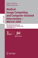 Medical Image Computing and Computer-Assisted Intervention – MICCAI 2005: 8th International Conference, Palm Springs, CA, USA, October 26-29, 2005, Proceedings, Part I - Lecture Notes in Computer Science 3749 (Paperback)