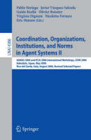 Coordination, Organizations, Institutions, and Norms in Agent Systems II: AAMAS 2006 and ECAI 2006 International Workshops, COIN 2006          Hakodate, Japan, May 9, 2006 Riva del Garda, Italy, August 28, 2006,  Revised Selected Papers - Lecture Notes in Computer Science 4386 (Paperback)