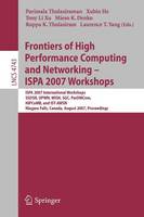 Frontiers of High Performance Computing and Networking - ISPA 2007 Workshops: ISPA 2007 International Workshops, SSDSN, UPWN, WISH, SGC, ParDMCom, HiPCoMB, and IST-AWSN, Niagara Falls, Canada, August, 28-September 1, 2007, Proceedings - Theoretical Computer Science and General Issues 4743 (Paperback)
