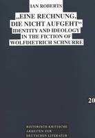 "Eine Rechnung, die Nicht Aufgeht": Identity and Ideology in the Fiction of Wolf Dietrich Schnurre - Historisch-Kritische Arbeiten zur Deutschen Literatur v. 20 (Paperback)