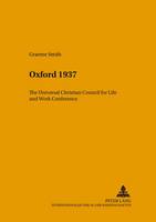Oxford 1937: The Universal Christian Council for Life and Work Conference - Studien zur Interkulturellen Geschichte des Christentums/Etudes d'Histoire Interculturelle de Christianisme/Studies in the Intercultural History of Christianity 135 (Paperback)