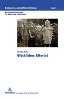 Glueckliches Alter(n) - Kulturwissenschaftliche Beitraege Der Alanus Hochschule Fuer 4 (Hardback)