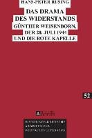 Das Drama des Widerstands: Guenther Weisenborn, der 20. Juli 1944 und die Rote Kapelle - Historisch-Kritische Arbeiten Zur Deutschen Literatur 52 (Hardback)