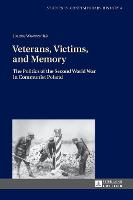 Veterans, Victims, and Memory: The Politics of the Second World War in Communist Poland - Studies in Contemporary History 4 (Hardback)