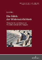 Die Ethik der Widersetzlichkeit: Theoretische und literarische Transformationen der Antigone - Historisch-Kritische Arbeiten Zur Deutschen Literatur 61 (Hardback)