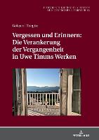 Vergessen Und Erinnern: Die Verankerung Der Vergangenheit in Uwe Timms Werken - Historisch-Kritische Arbeiten Zur Deutschen Literatur 63 (Hardback)