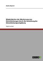 Moglichkeiten Der Markierung Von Dienstleistungen Durch Die Gestaltung Der Dienstleistungsumgebung (Paperback)