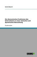 Die konomischen Funktionen Des Unternehmers in Einer Statischen Und Dynamischen Betrachtung (Paperback)