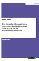 Das Gesundheitskonzept Von A. Antonovsky. Zur Bedeutung Der Salutogenese F r Die Gesundheitswissenschaft (Paperback)
