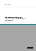 UEber Die Schutzfahigkeit Von Fernsehshowformaten Im Deutschen Urheberrecht (Paperback)