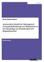 Antonovskys Modell Der Salutogenese. Gesundheitsforderung Von Mitarbeitern in Der Altenpflege Am Praxisbeispiel Der Biographiearbeit (Paperback)