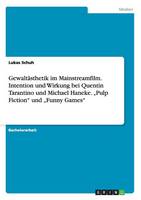 Gewalt sthetik Im Mainstreamfilm. Intention Und Wirkung Bei Quentin Tarantino Und Michael Haneke. "pulp Fiction Und "funny Games