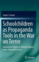 Schoolchildren as Propaganda Tools in the War on Terror: Violating the Rights of Afghani Children under International Law (Hardback)
