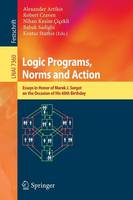 Logic Programs, Norms and Action: Essays in Honor of Marek J. Sergot on the Occasion of His 60th Birthday - Lecture Notes in Computer Science 7360 (Paperback)