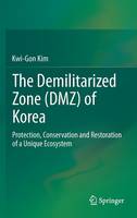 The Demilitarized Zone (DMZ) of Korea: Protection, Conservation and Restoration of a Unique Ecosystem (Hardback)