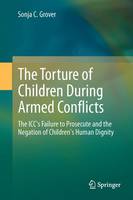The Torture of Children During Armed Conflicts: The ICC's Failure to Prosecute and the Negation of Children's Human Dignity (Hardback)