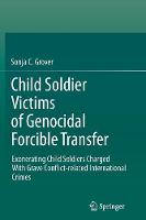 Child Soldier Victims of Genocidal Forcible Transfer: Exonerating Child Soldiers Charged With Grave Conflict-related International Crimes (Paperback)