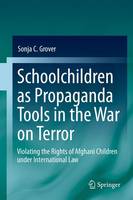 Schoolchildren as Propaganda Tools in the War on Terror: Violating the Rights of Afghani Children under International Law (Paperback)