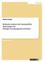 Kritische Analyse Des Sustainability Reportings Von Energieversorgungsunternehmen (Paperback)